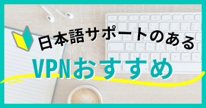 日本語サポートのあるVPNのおすすめは？日本企業のVPNを使うメリット